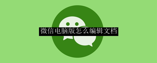 微信电脑版怎么编辑文档