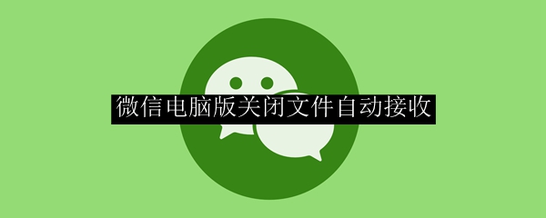 微信电脑版关闭文件自动接收