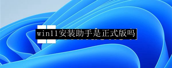 win11安装助手是正式版吗