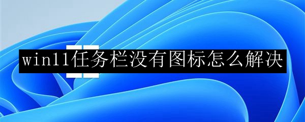 win11任务栏没有图标怎么解决
