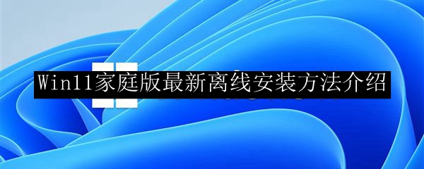 Win11家庭版最新离线安装方法介绍