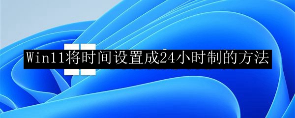 Win11将时间设置成24小时制的方法