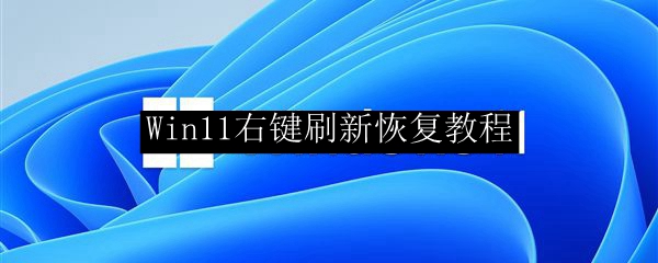 Win11右键刷新恢复教程