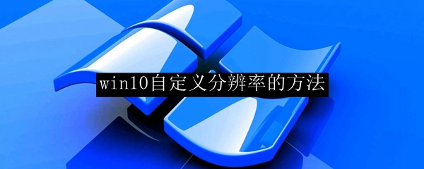 win10自定义分辨率的方法