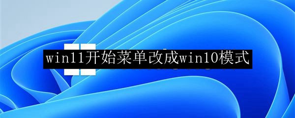 win11开始菜单改成win10模式