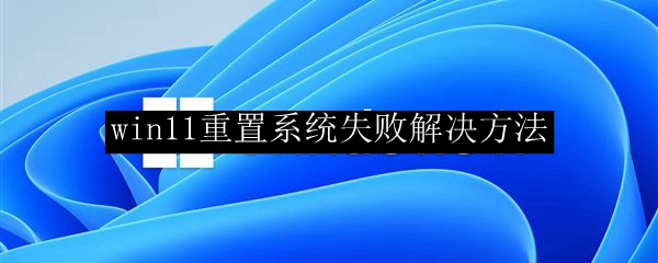 win11重置系统失败解决方法