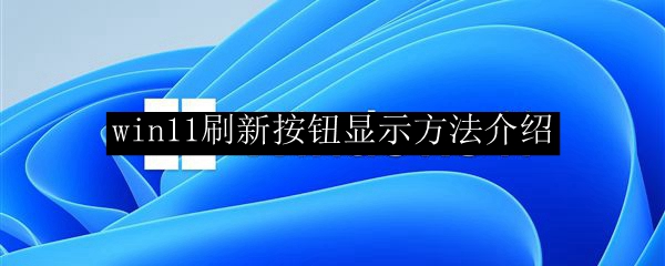 win11刷新按钮显示方法介绍