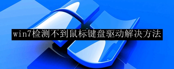 win7检测不到鼠标键盘驱动解决方法