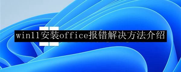 win11安装office报错解决方法介绍