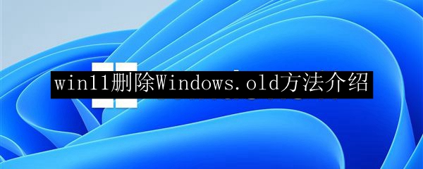 win11删除Windows.old方法介绍