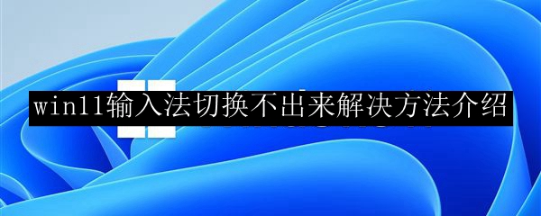 win11输入法切换不出来解决方法介绍