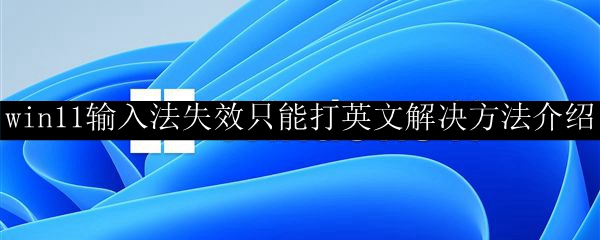 win11输入法失效只能打英文解决方法介绍