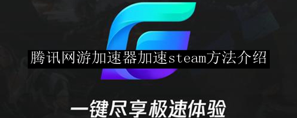 腾讯网游加速器加速steam方法介绍