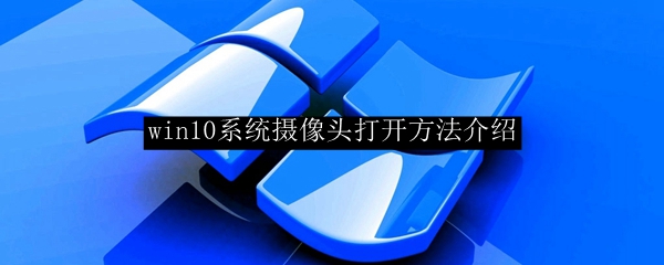 win10系统摄像头打开方法介绍