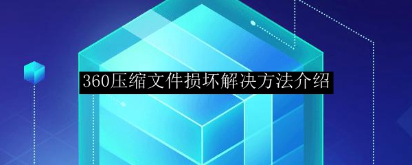 360压缩文件损坏解决方法介绍