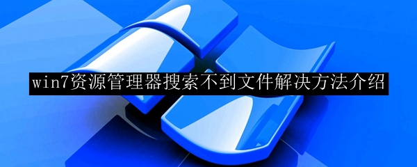 win7资源管理器搜索不到文件解决方法介绍