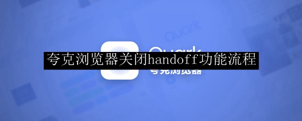 夸克浏览器关闭handoff功能流程