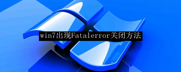 win7出现Fatalerror关闭方法