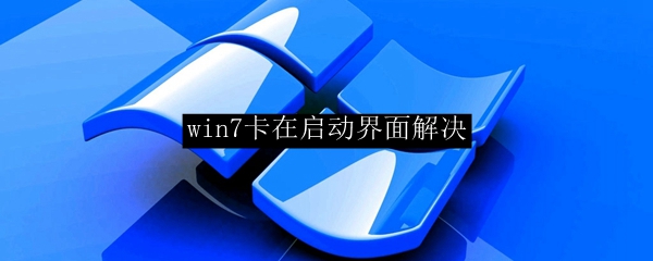 win7卡在启动界面解决