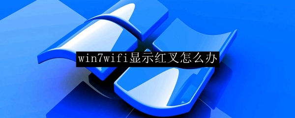 win7wifi显示红叉怎么办