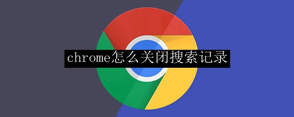 chrome怎么关闭搜索记录