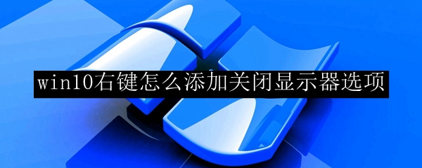 win10右键怎么添加关闭显示器选项