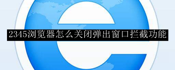 2345浏览器怎么关闭弹出窗口拦截功能