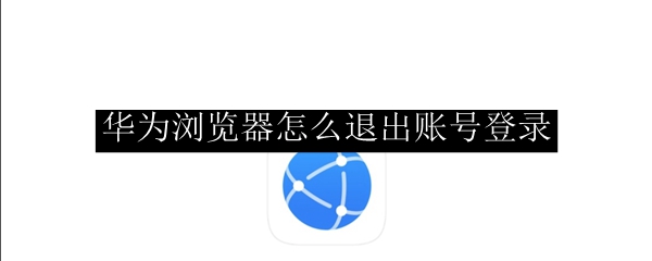 华为浏览器怎么退出账号登录