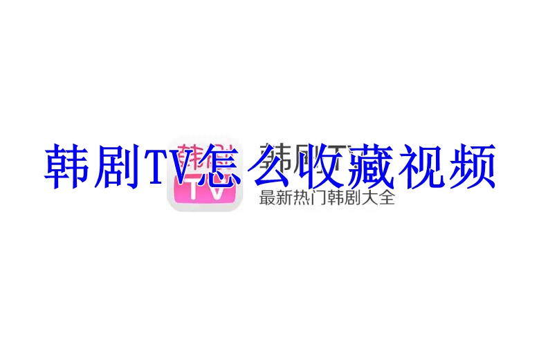 韩剧TV怎么收藏视频