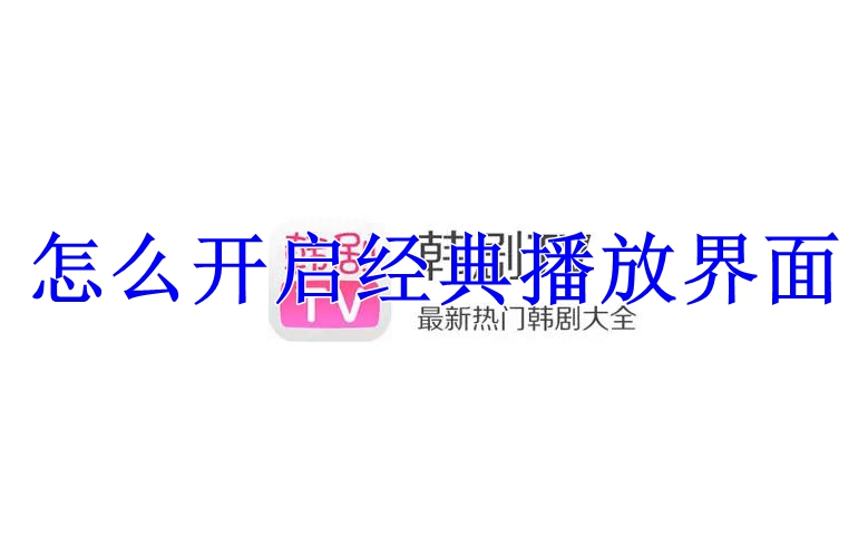 韩剧TV怎么开启经典播放界面