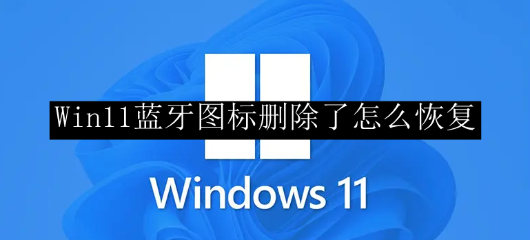 Win11蓝牙图标删除了怎么恢复