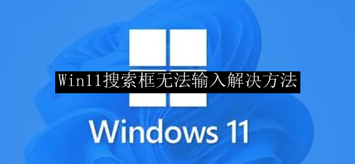 Win11搜索框无法输入解决方法