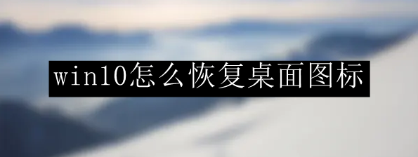 win10怎么恢复桌面图标