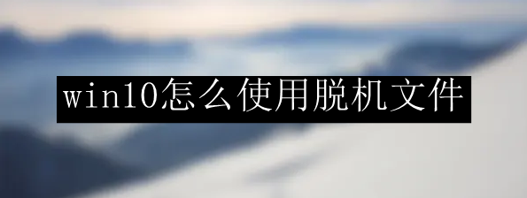 win10怎么使用脱机文件