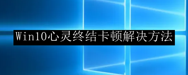 Win10心灵终结卡顿解决方法