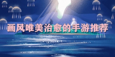 画风唯美治愈的手游推荐