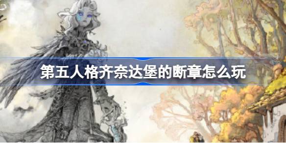 第五人格齐奈达堡的断章怎么玩