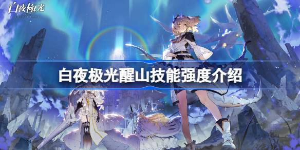 白夜极光醒山技能强度怎么样