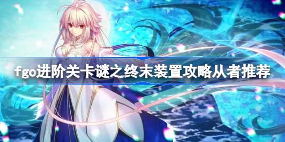fgo进阶关卡谜之终末装置怎么攻略