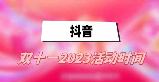 抖音双十一2023活动时间